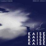 kaise lyrics talhah yunus
