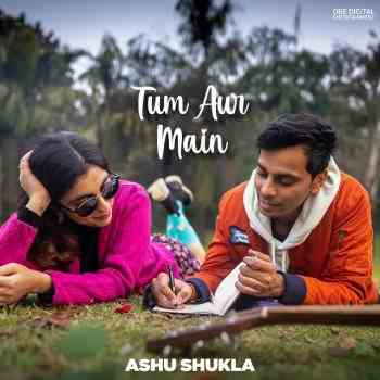 Tum aur main lyrics Ashu Shukla