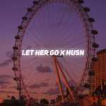 Let Her Go x Husn Lyrics